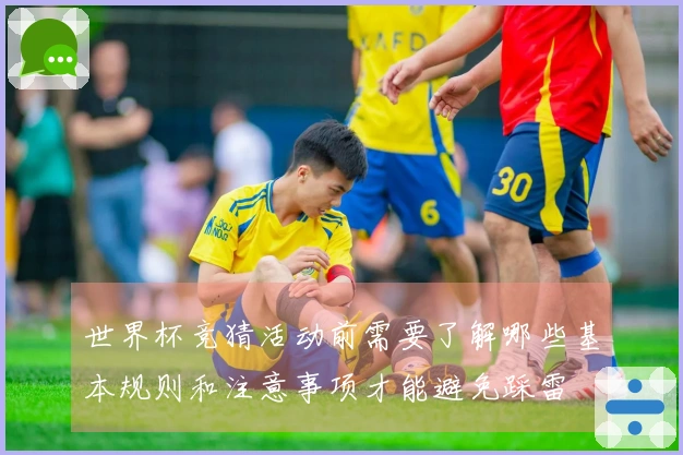世界杯竞猜活动前需要了解哪些基本规则和注意事项才能避免踩雷
